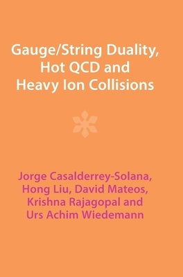 Gauge/String Duality, Hot QCD and Heavy Ion Collisions by Casalderrey-Solana, Jorge