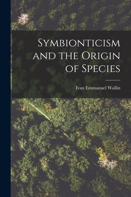 Symbionticism and the Origin of Species by Wallin, Ivan Emmanuel