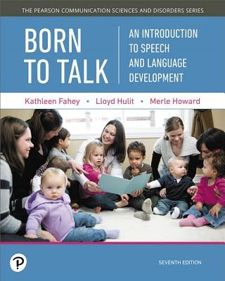Born to Talk: An Introduction to Speech and Language Development -- Enhanced Pearson Etext by Fahey, Kathleen