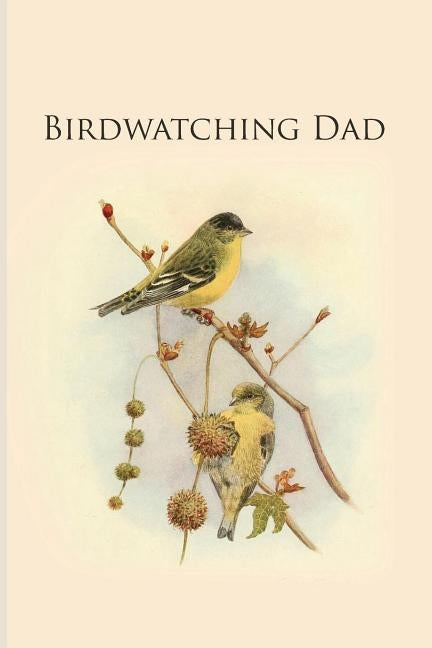Birdwatching Dad: Gifts For Birdwatchers - a great logbook, diary or notebook for tracking bird species. 120 pages by Journals, All Animal