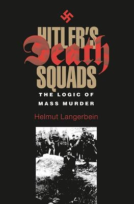 Hitler's Death Squads: The Logic of Mass Murder by Langerbein, Helmut
