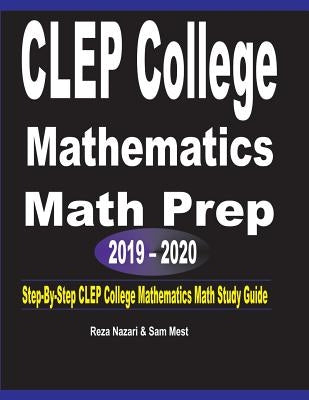 CLEP College Mathematics Math Prep 2019 - 2020: Step-By-Step CLEP College Mathematics Math Study Guide by Nazari, Reza