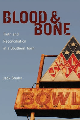 Blood & Bone: Truth and Reconciliation in a Southern Town by Shuler, Jack