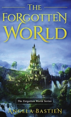 The Forgotten World: The Forgotten World Series by Bastien, Angela