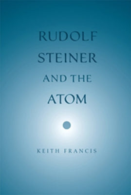 Rudolf Steiner and the Atom by Francis, Keith