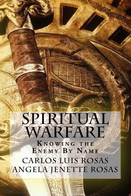 Spiritual Warfare: Knowing the Enemy By Name by Rosas, Angela Jenette