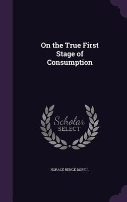 On the True First Stage of Consumption by Dobell, Horace Benge