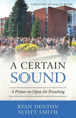 A Certain Sound: A Primer on Open Air Preaching by Denton, Ryan