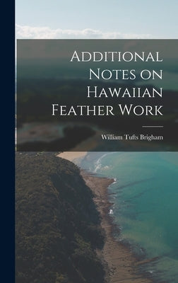 Additional Notes on Hawaiian Feather Work by Brigham, William Tufts