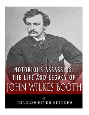 Notorious Assassins: The Life of John Wilkes Booth by Charles River