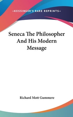 Seneca The Philosopher And His Modern Message by Gummere, Richard Mott