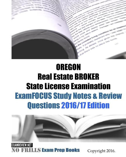 OREGON Real Estate BROKER State License Examination ExamFOCUS Study Notes & Review Questions 2016/17 Edition by Examreview