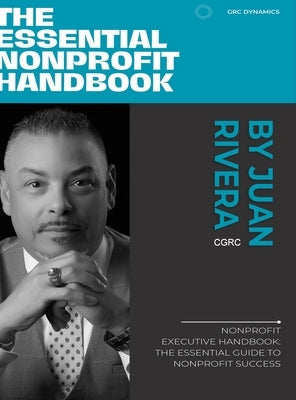 The Essential Nonprofit Handbook: Nonprofit Executive Handbook: The Essential Guide to Nonprofit Success by Rivera, Juan
