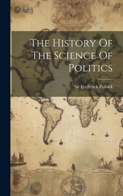 The History Of The Science Of Politics by Pollock, Frederick