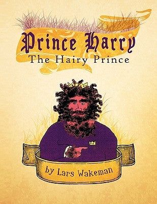 Prince Harry the Hairy Prince: A Hairy Fairy Tale by Wakeman, Lars