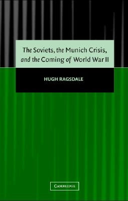 The Soviets, the Munich Crisis, and the Coming of World War II by Ragsdale, Hugh