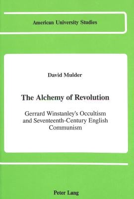 The Alchemy of Revolution: Gerrard Winstanley's Occultism and Seventeenth-Century English Communism by Mulder, David