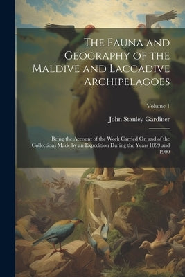 The Fauna and Geography of the Maldive and Laccadive Archipelagoes: Being the Account of the Work Carried On and of the Collections Made by an Expedit by Gardiner, John Stanley