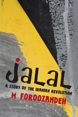 Jalal: A Story of the Iranian Revolution by Foroozandeh, M.