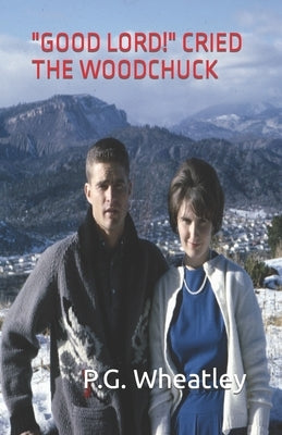 Good Lord! Cried the Woodchuck: Then What Happened by Wheatley, P. G.