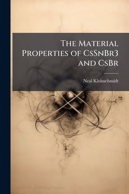 The Material Properties of CsSnBr3 and CsBr: Sn-1 Percent and Their Potential as Scintillator Detector Material by Kleinschmidt, Neal