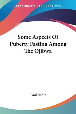 Some Aspects Of Puberty Fasting Among The Ojibwa by Radin, Paul