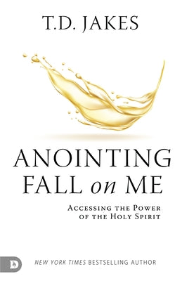 Anointing Fall on Me: Accessing the Power of the Holy Spirit by Jakes, T. D.
