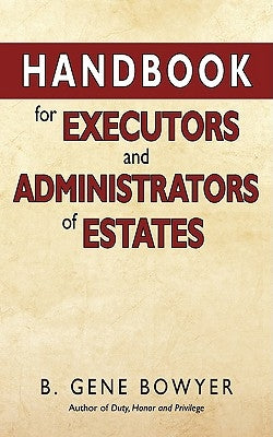 Handbook for Administrators and Executors of Estates by Bowyer, B. Gene