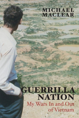 Guerrilla Nation: My Wars in and Out of Vietnam by Maclear, Michael