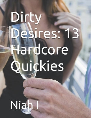 Dirty Desires: 13 Hardcore Quickies by I.