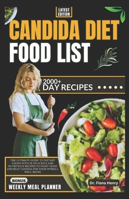 Candida Diet Food List: The Ultimate Guide to Dietary Foods with 28 Delicious and Nutritious Recipes to Fight Yeast and Beat Candida for Your by Henry, Fiona