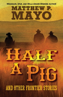 Half a Pig and Other Frontier Stories by Mayo, Matthew P.