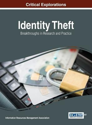 Identity Theft: Breakthroughs in Research and Practice by Management Association, Information Reso
