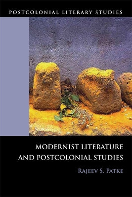 Modernist Literature and Postcolonial Studies by S. Patke, Rajeev