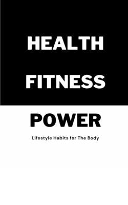 Health Fitness Power: Lifestyle Habits for The Body by Aubrey, Love