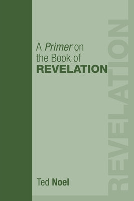 A Primer on the Book of Revelation by Noel, Ted