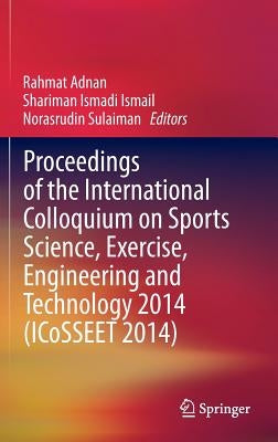 Proceedings of the International Colloquium on Sports Science, Exercise, Engineering and Technology 2014 (Icosseet 2014) by Adnan, Rahmat