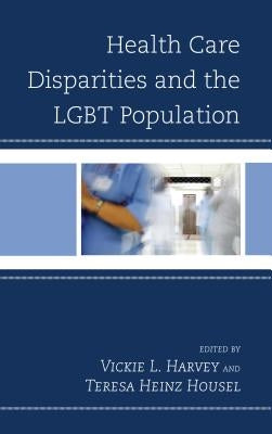 Health Care Disparities and the Lgbt Population by Harvey, Vickie L.