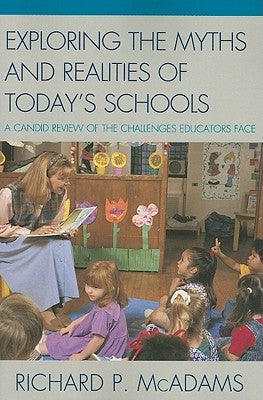 Exploring the Myths and the Realities of Today's Schools: A Candid Review of the Challenges Educators Face by McAdams, Richard P.