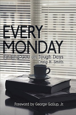 Every Monday: Finding God on Tough Days by Smith, Craig H.