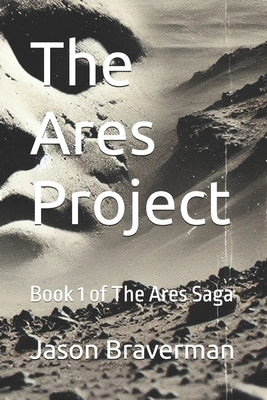 The Ares Project: Book 1 of The Ares Saga by Braverman, Jason