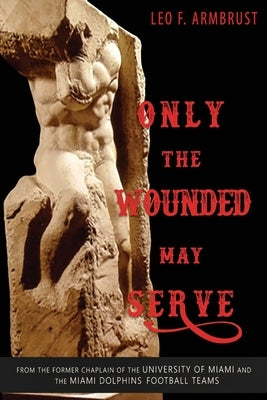 Only the Wounded May Serve by Armbrust, Leo F.