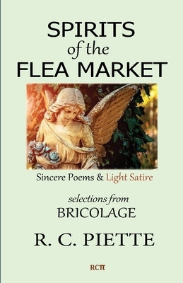 Spirits of the Flea Market: Sincere Poems & Light Satire by Piette, R. C.