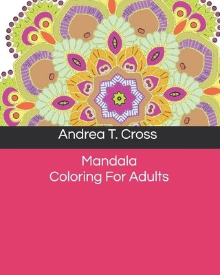 Mandala Coloring For Adults: Mandala for meditation by Cross, Andrea T.