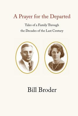 A Prayer for the Departed: Tales of a Family Through the Decades of the Last Century by Broder, Bill