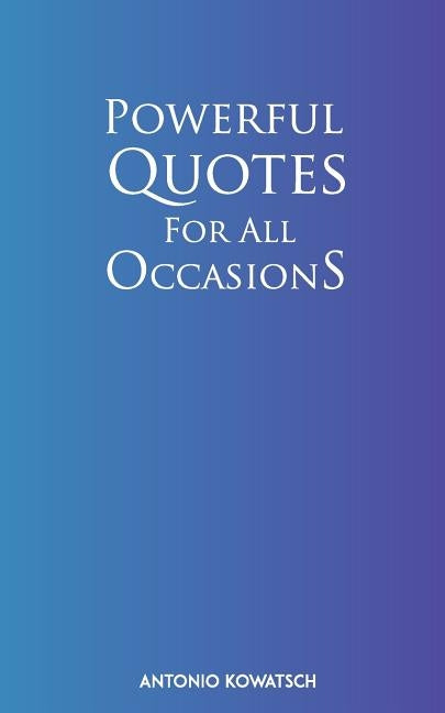 Powerful Quotes For All Occasions by Kowatsch, Antonio
