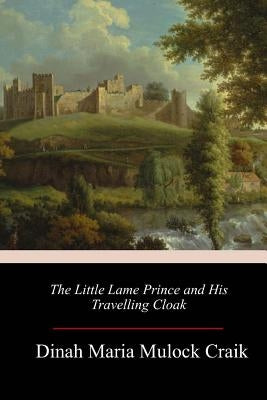 The Little Lame Prince and His Travelling Cloak by Mulock Craik, Dinah Maria