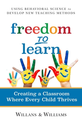Freedom to Learn: Creating a Classroom Where Every Child Thrives by Willans, Art