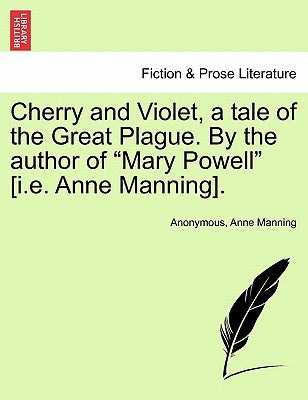 Cherry and Violet, a Tale of the Great Plague. by the Author of "Mary Powell" [I.E. Anne Manning]. by Anonymous