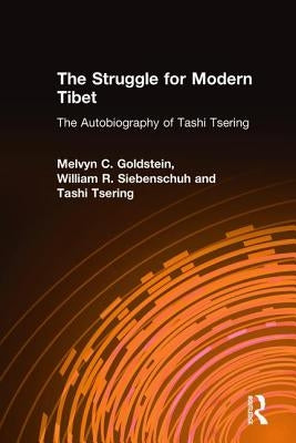 The Struggle for Modern Tibet: The Autobiography of Tashi Tsering: The Autobiography of Tashi Tsering by Goldstein, Melvyn C.
